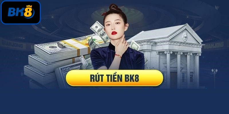 Trình tự rút tiền Bk8 dễ thao tác